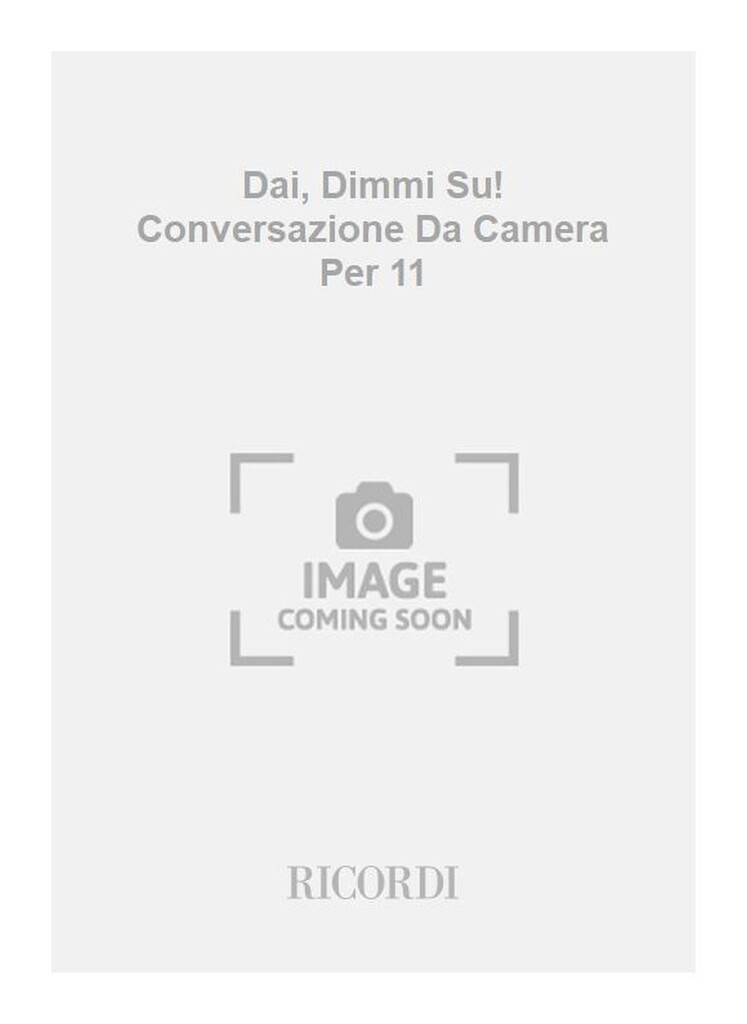 Dai, Dimmi Su! Conversazione Da Camera Per 11